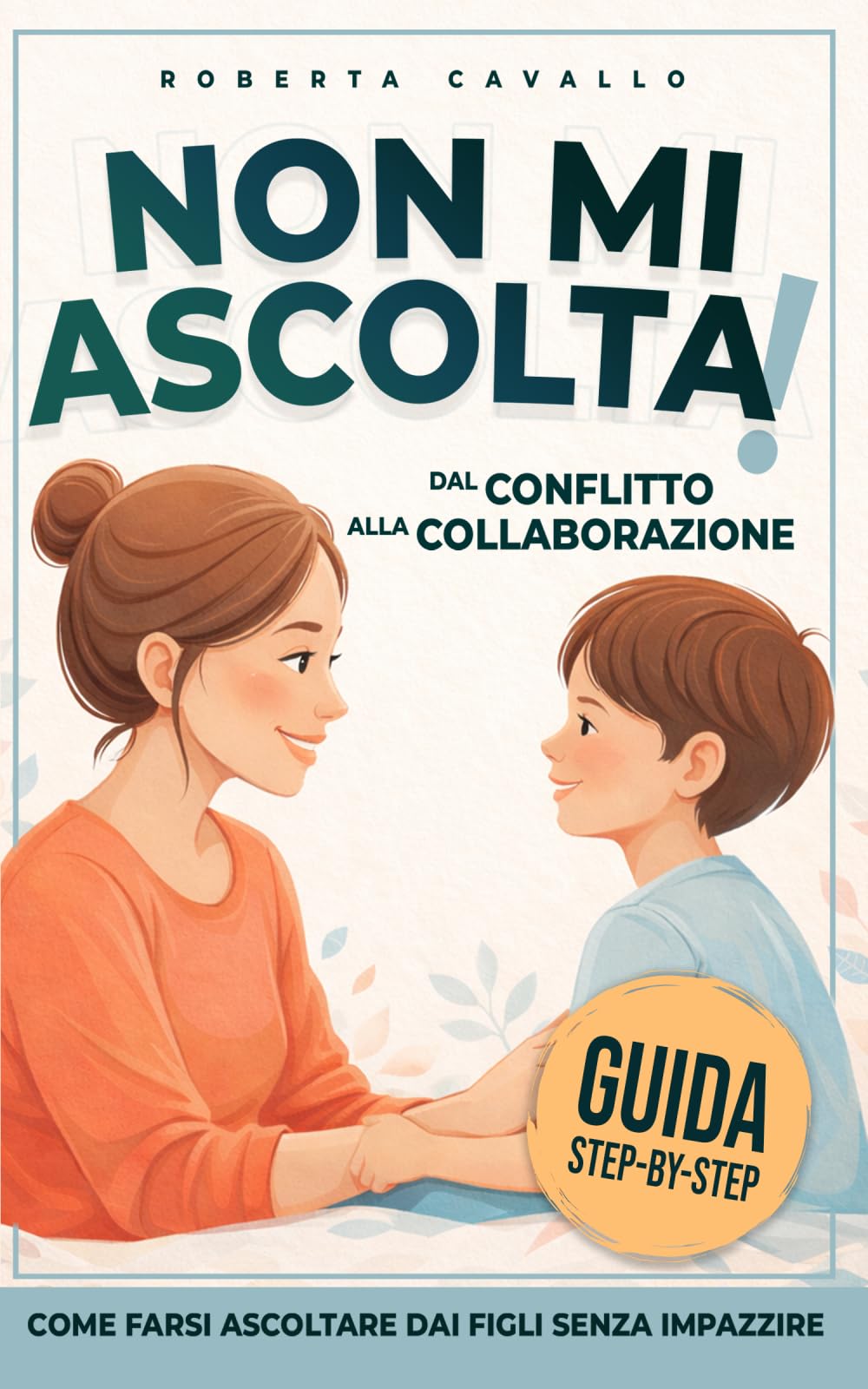 Non mi Ascolta!: Dal Conflitto alla Collaborazione come farsi ascoltare dai figli senza impazzire Parents & Children