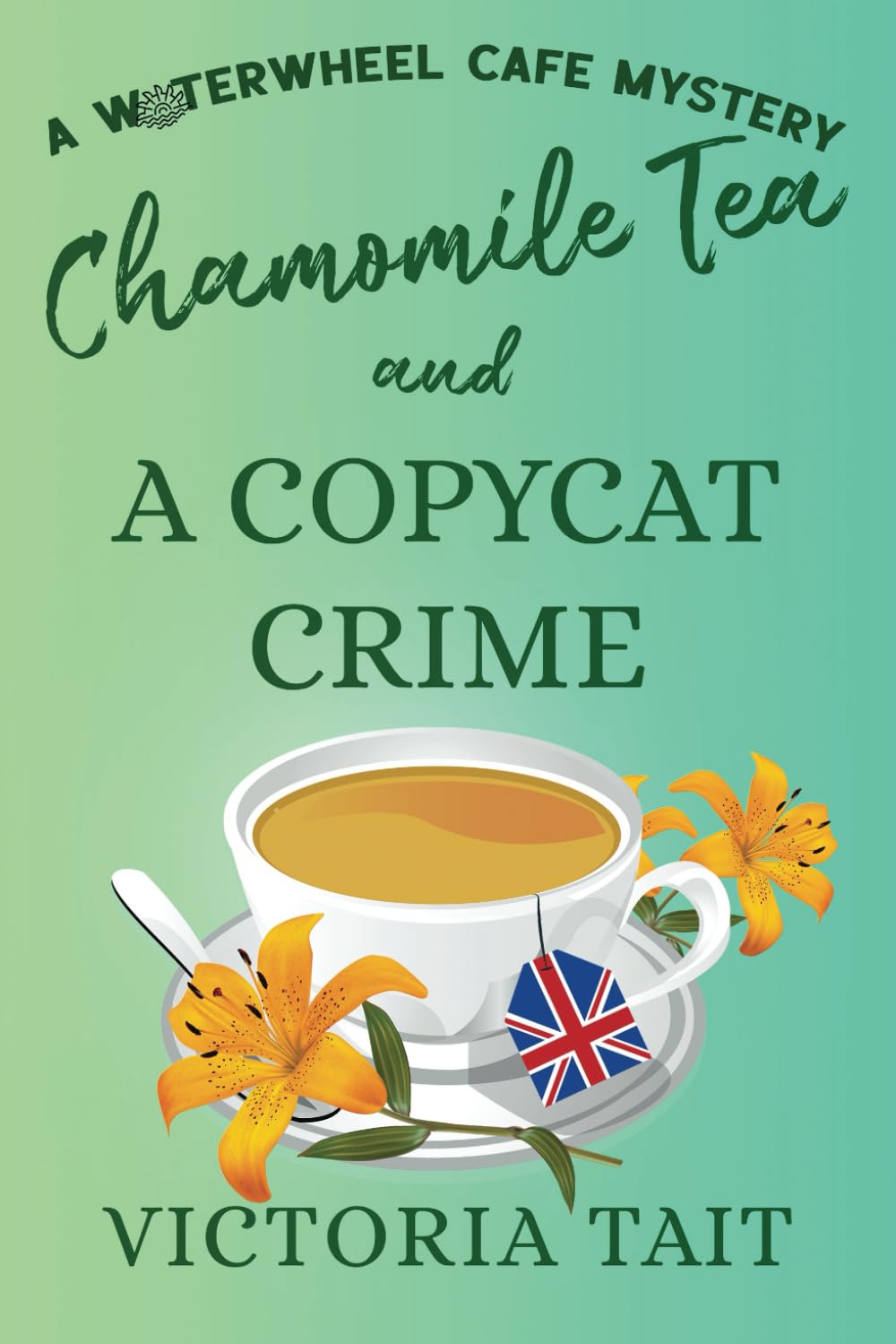 Chamomile Tea and A Copycat Crime: A British Cozy Murder Mystery with a Female Sleuth (A Waterwheel Cafe Mystery, Band 4) Detective & CSI