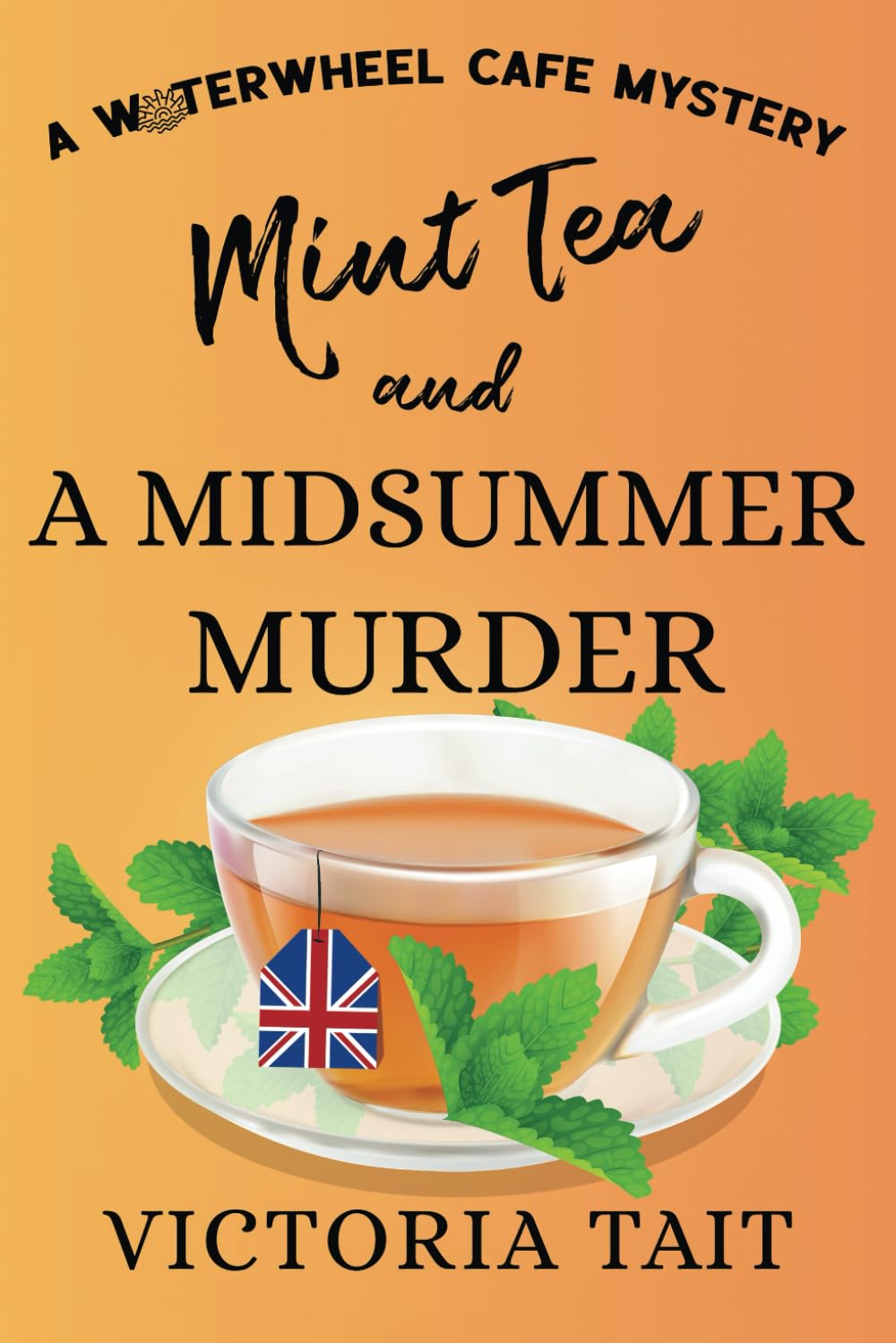 Mint Tea and A Midsummer Murder: A British Cozy Murder Mystery with A Female Sleuth (A Waterwheel Cafe Mystery, Band 5) Cosy Mystery & Humour