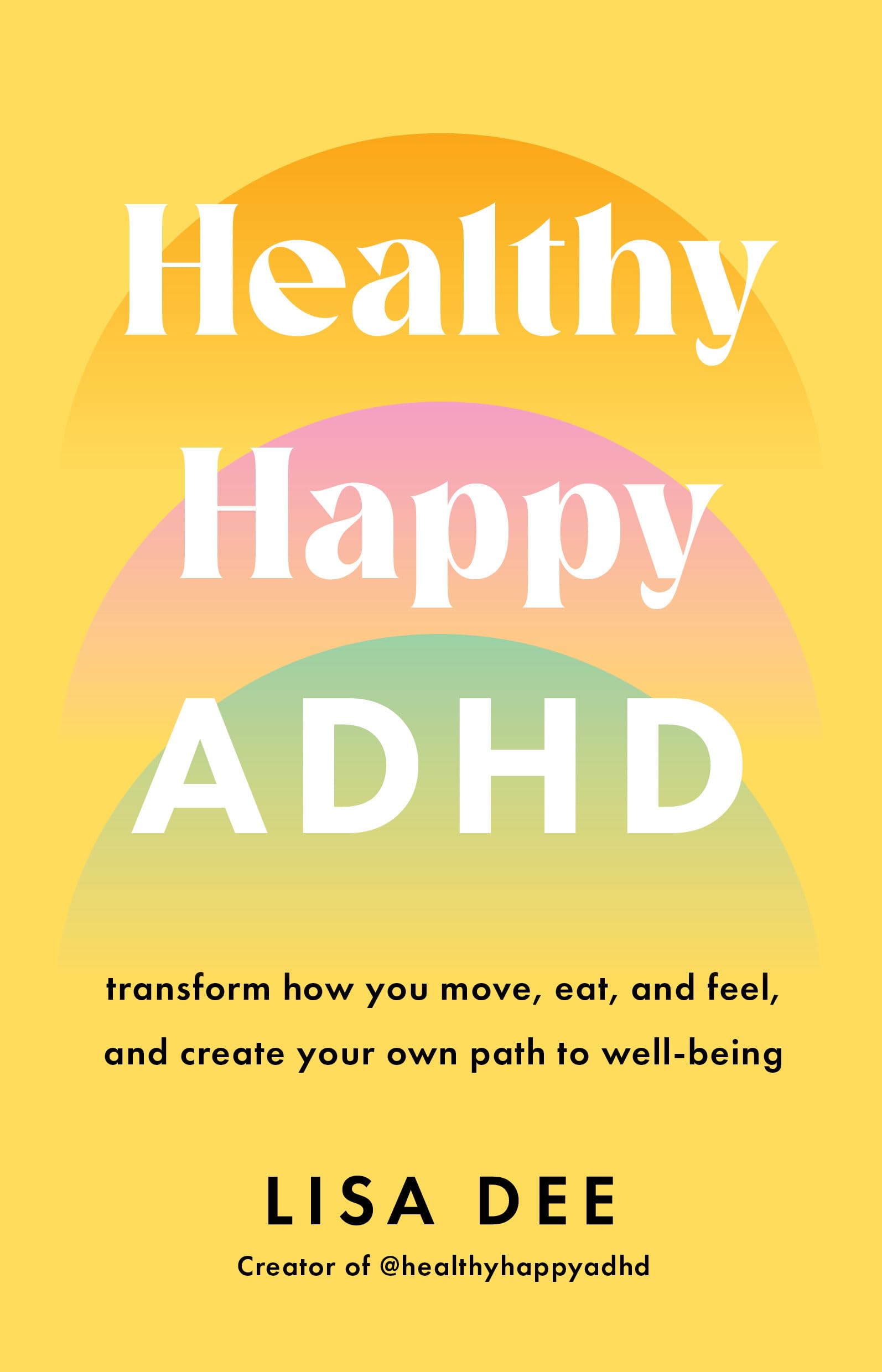 Healthy Happy ADHD: Transform How You Move, Eat, and Feel, and Create Your Own Path to Well-Being book