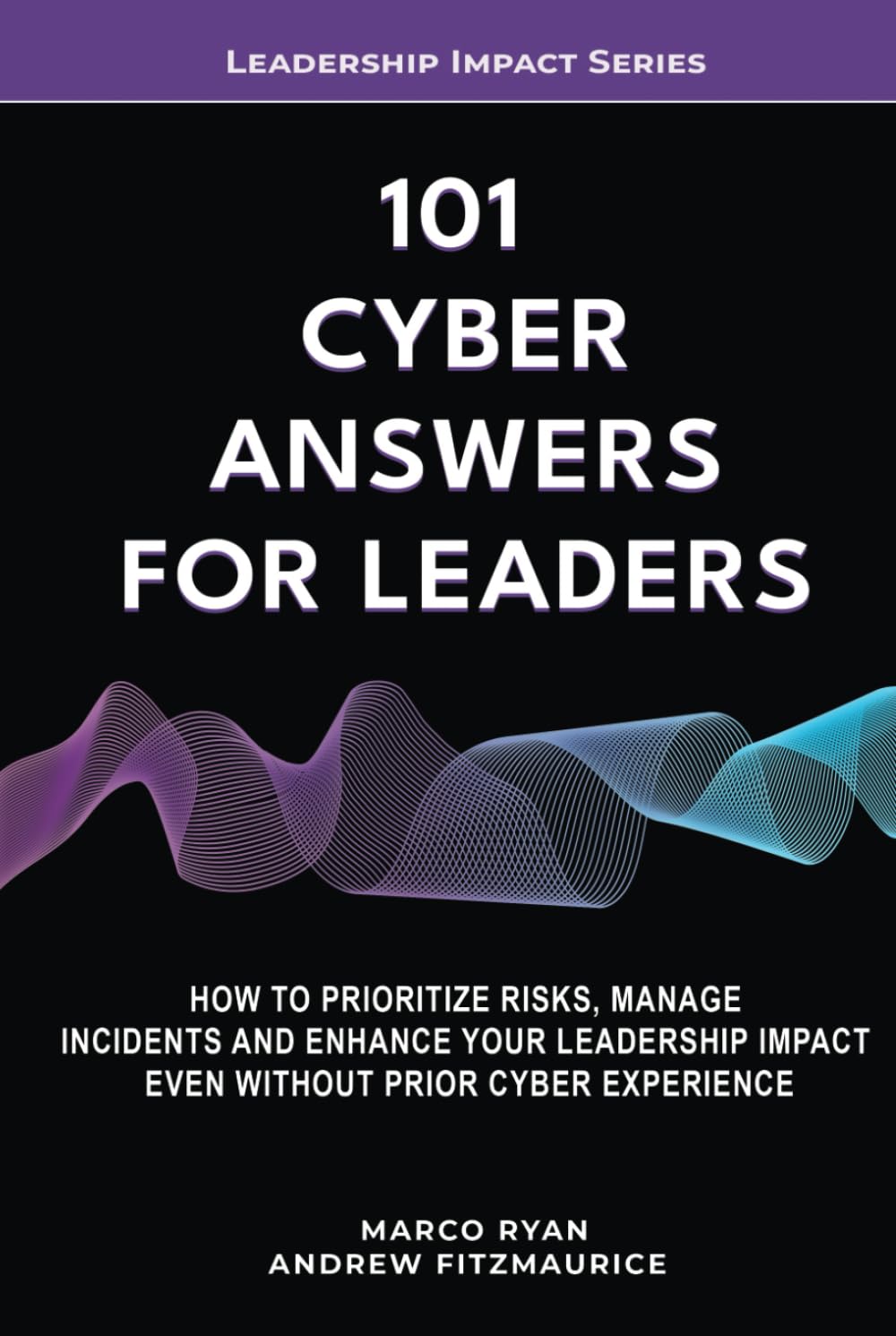 101 Cyber Answers For Leaders: How To Prioritize Risks, Manage Incidents And Enhance Your Leadership Impact Even Without Prior Cyber Experience (Leadership Impact Series) Law