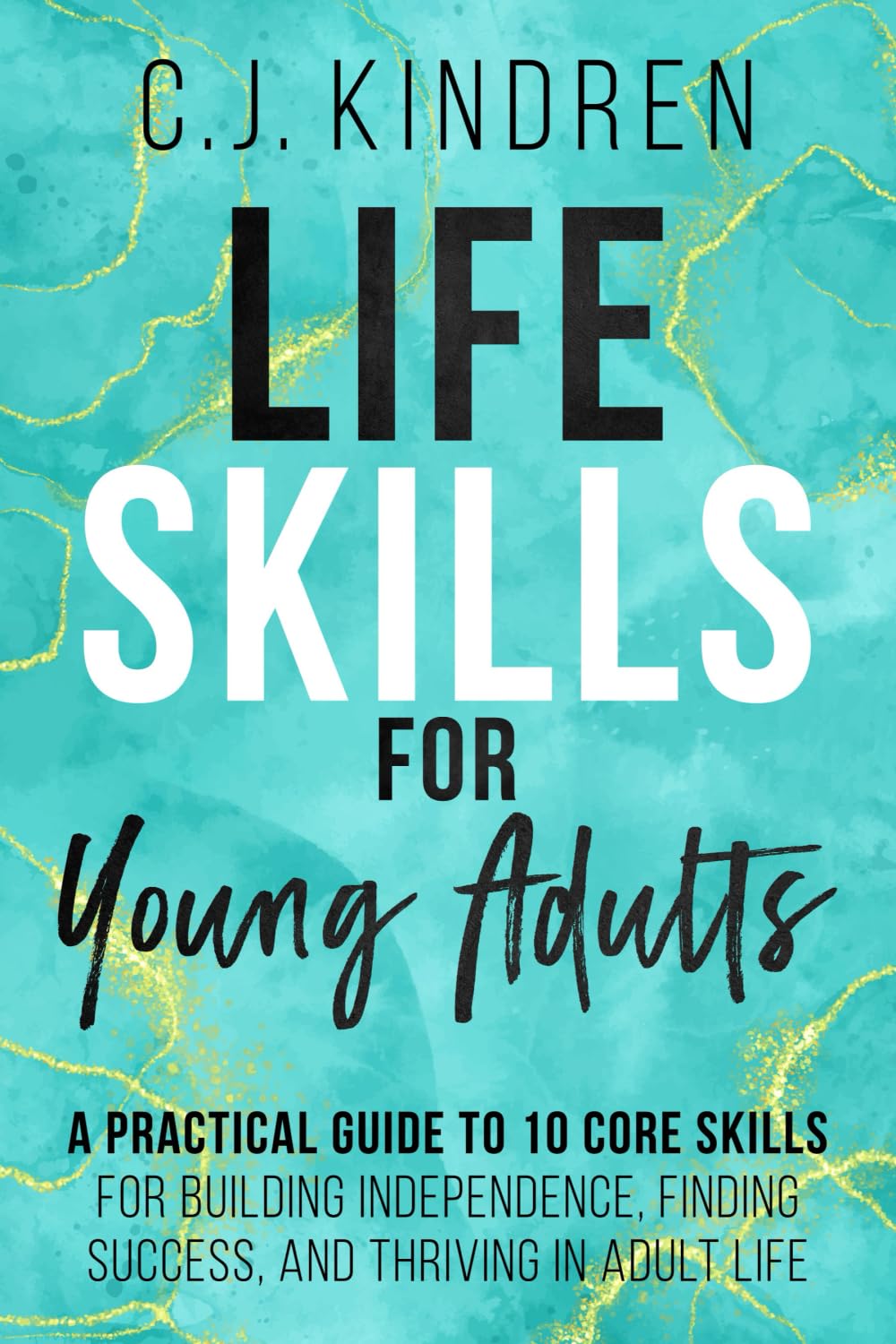 Life Skills for Young Adults: A Practical Guide to 10 Core Skills for Building Independence, Finding Success, and Thriving in Adult Life (Essential Life Skills for Teens & Young Adults) Education