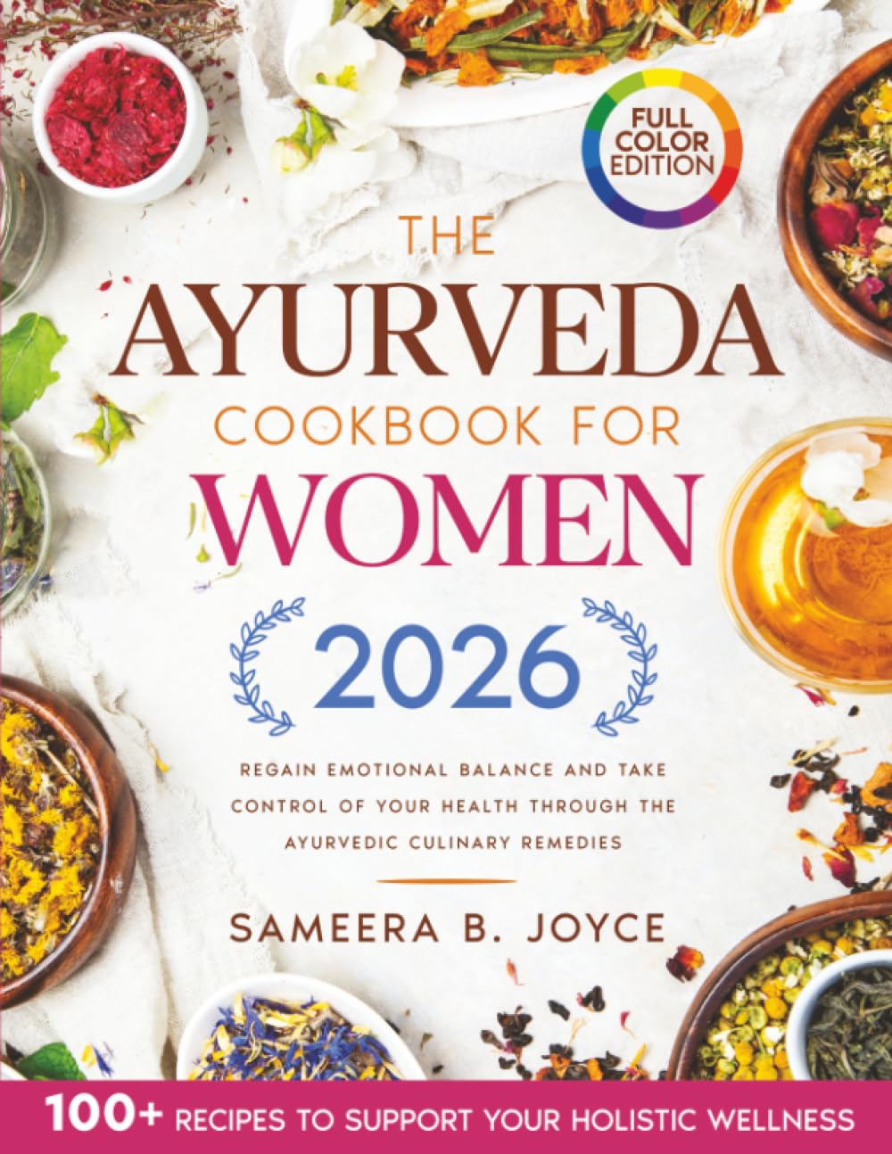 The Ayurveda Cookbook for Women: Regain Emotional Balance and Take Control of Your Health Through the Ayurvedic Culinary Remedies. Including 100+ Recipes to Support Your Holistic Wellness Health, Nutrition & Fitness