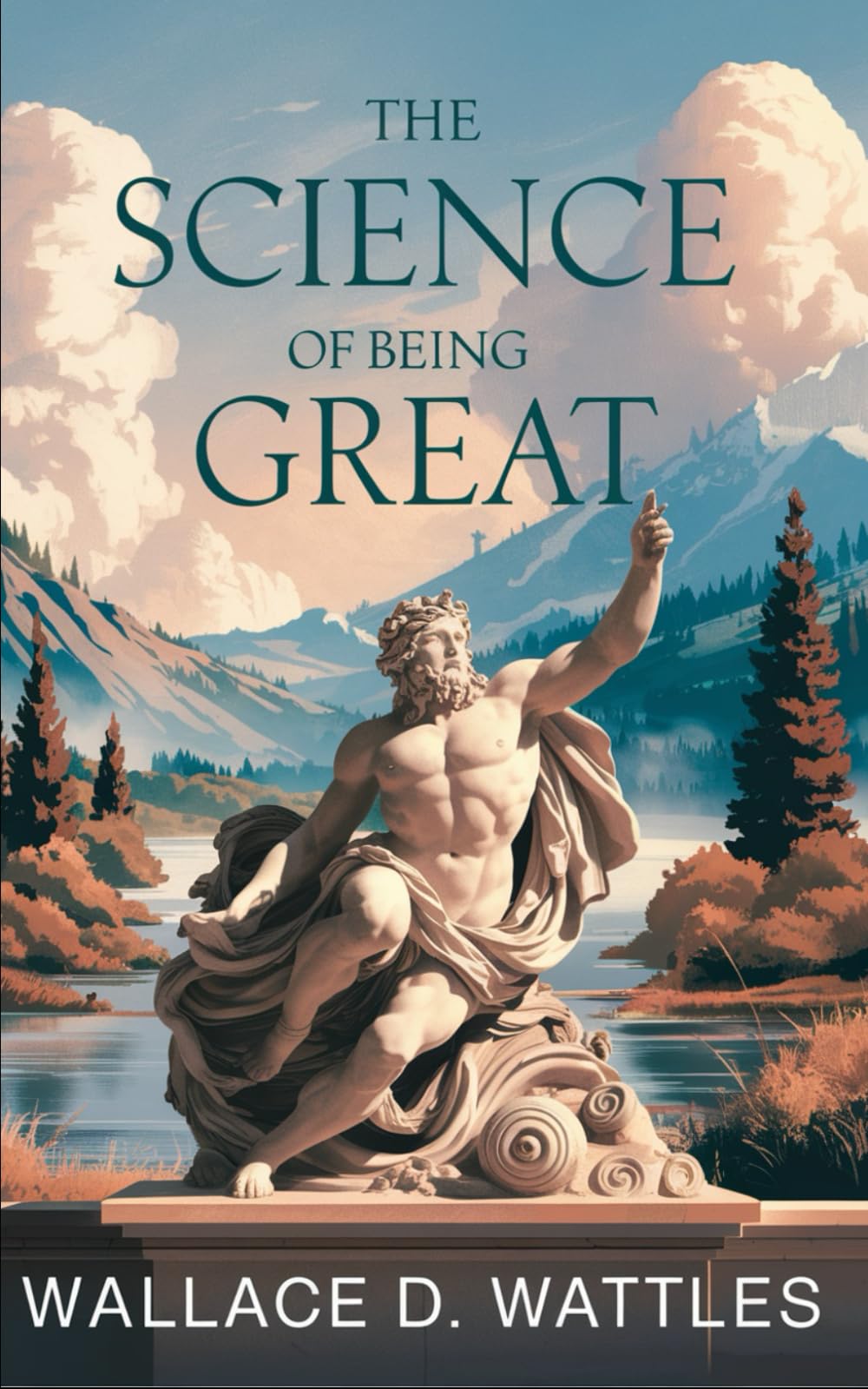 The Science of Being Great: The Original Classic by Wallace D. Wattles - A Visionary’s Guide to Personal Growth and Success Lifestyle