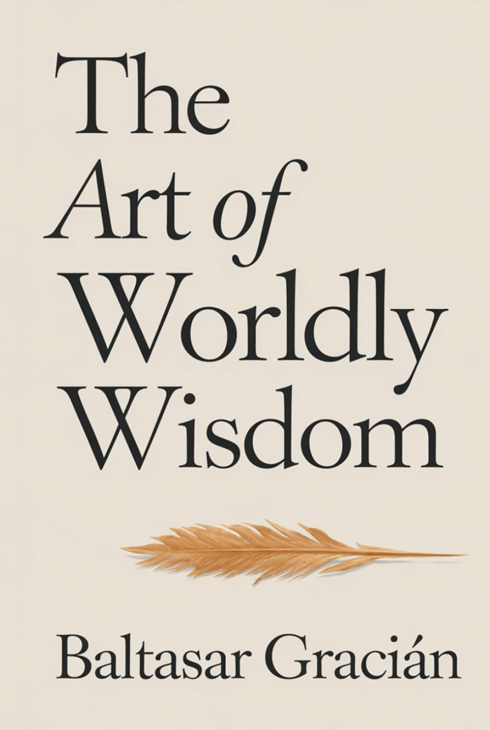 The Art of Worldly Wisdom: The Original Classic by Baltasar Gracian - A Timeless and Wise Guide to Navigating Life and Living in the World of Adults Lifestyle