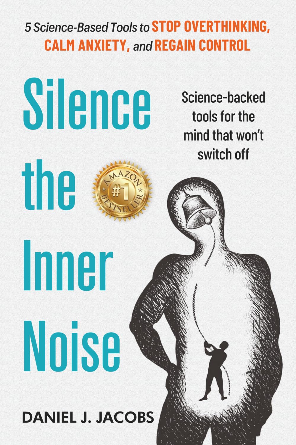 Silence the Inner Noise: 5 Science-Based Tools to Stop Overthinking, Calm Anxiety, and Regain Control: Uniting Business Vision and IT Execution Business, Finance & Career