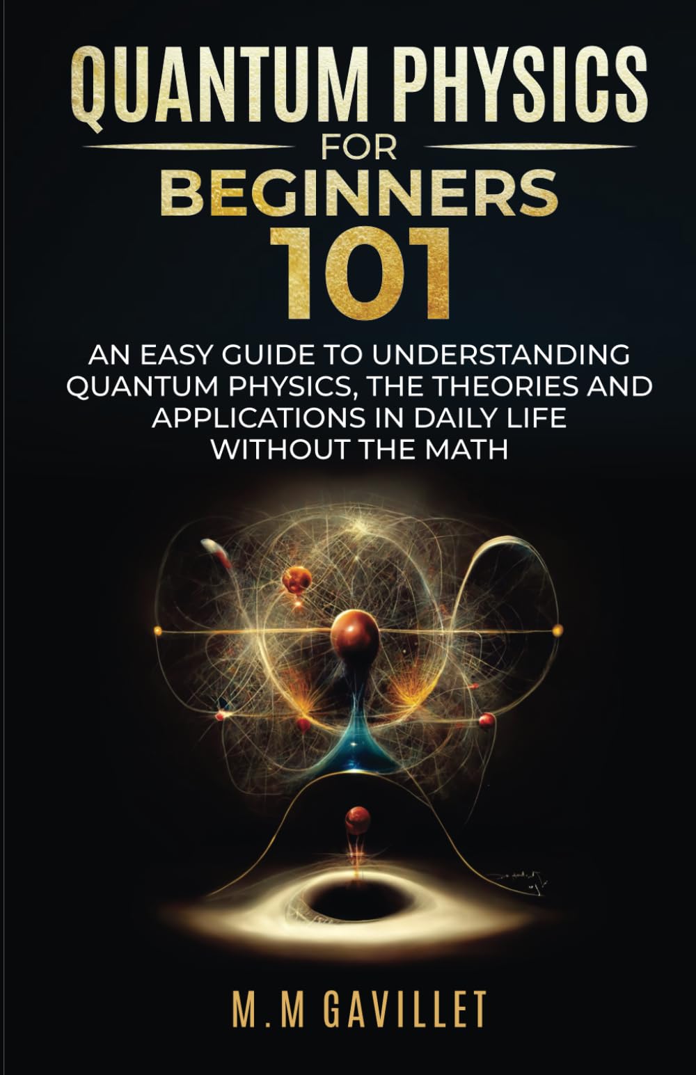 QUANTUM PHYSICS FOR BEGINNERS 101: AN EASY GUIDE TO UNDERSTANDING QUANTUM PHYSICS, THE THEORIES AND APPLICATIONS IN DAILY LIFE WITHOUT THE MATH Natural Sciences