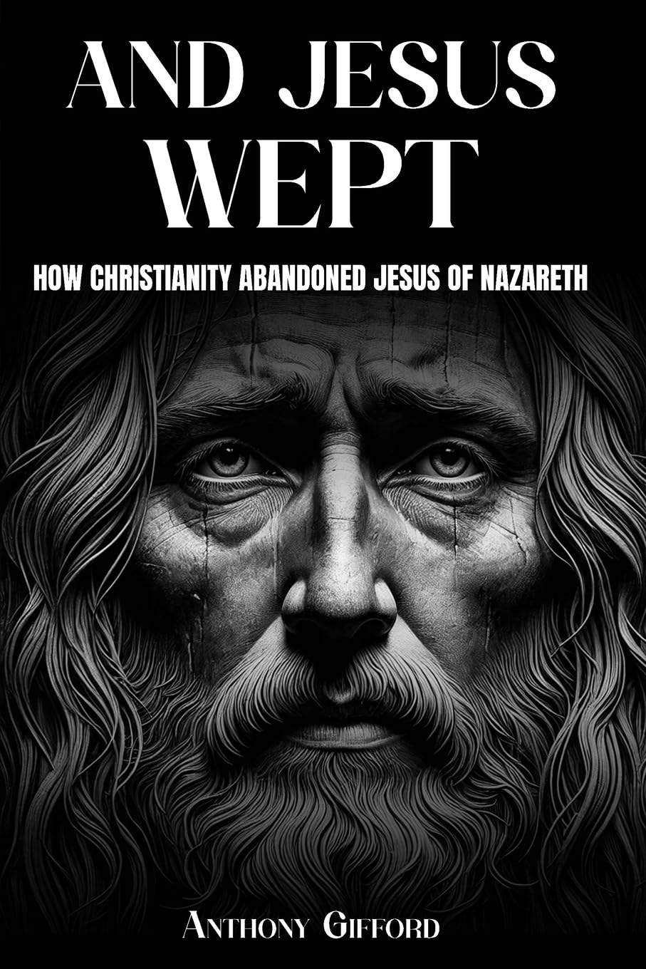 And Jesus Wept How Christianity Abandoned Jesus of Nazareth Religion & Esotericism