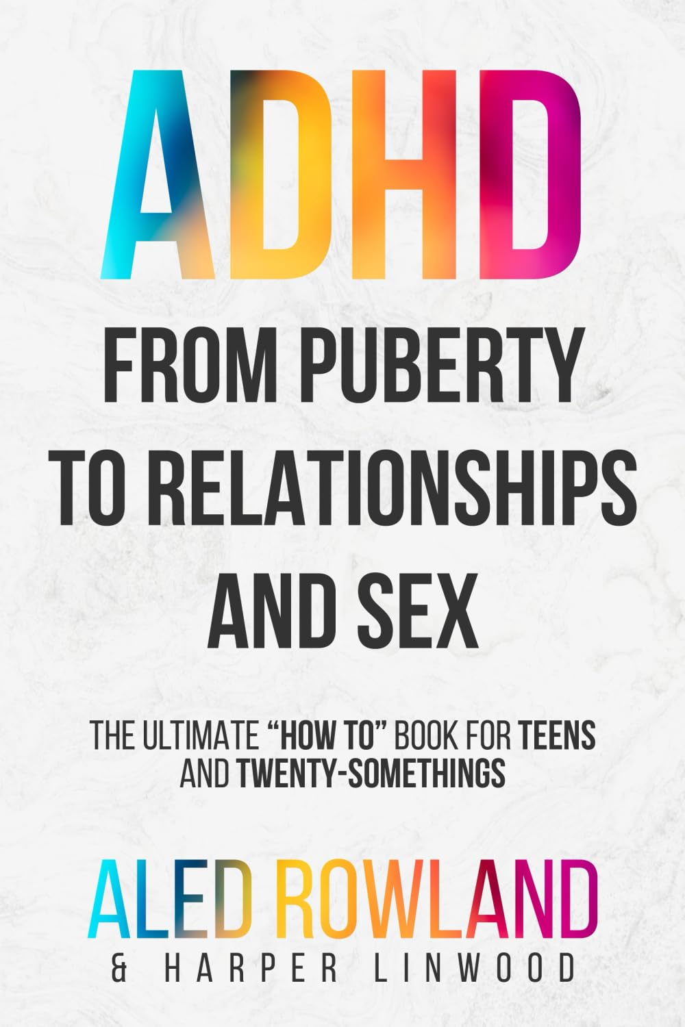 From Puberty to Relationships and Sex—For ADHD Boys and Girls: The Ultimate “How To” Book for Adolescents, Teens, and Twenty-Somethings (Health, ... for Girls, Boys, and Neurodivergent Teens) Self-help