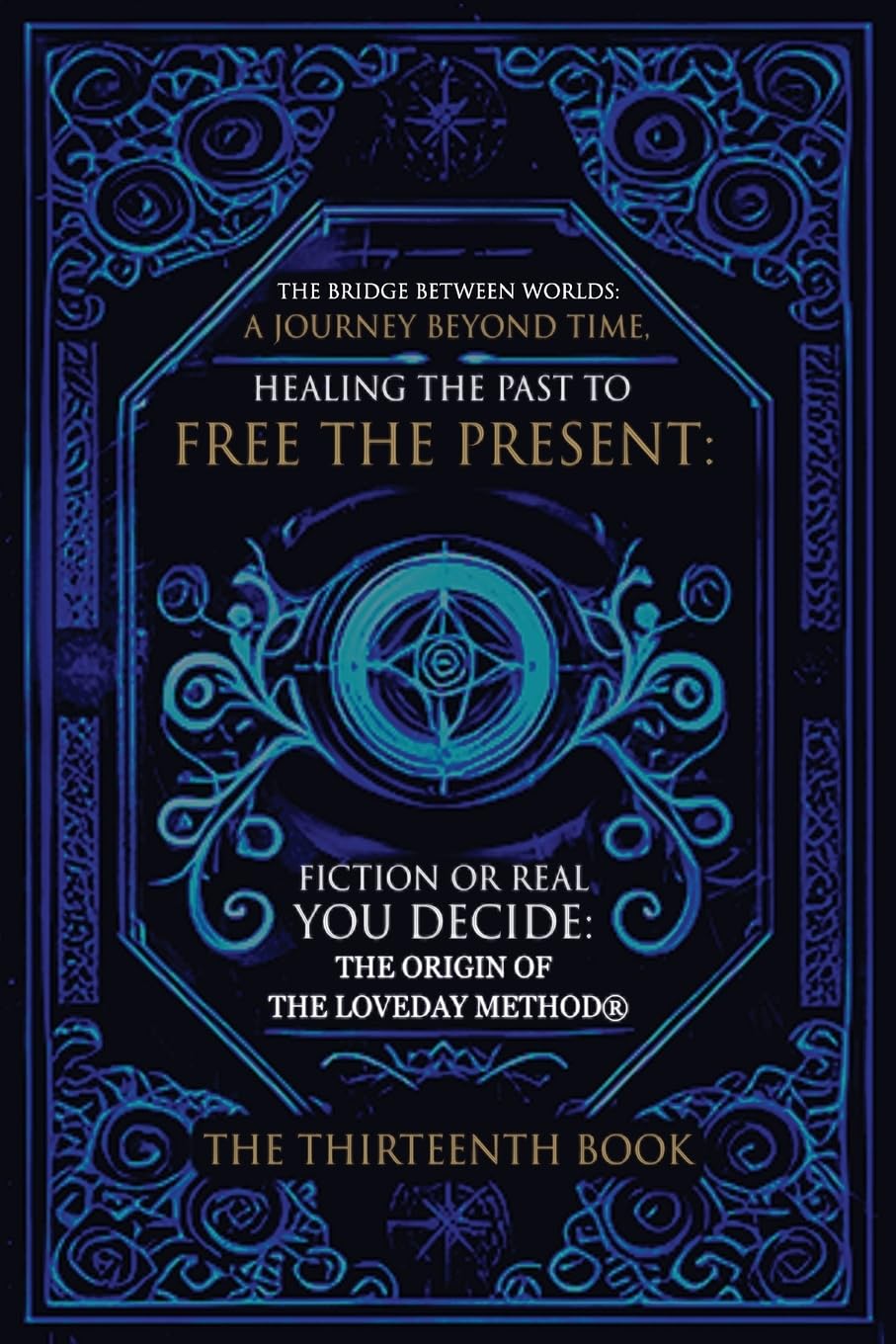 The Bridge Between  Worlds  A Journey Beyond Time; Healing the Past to Free the Present  Fiction or Real?  You Decide Psychology