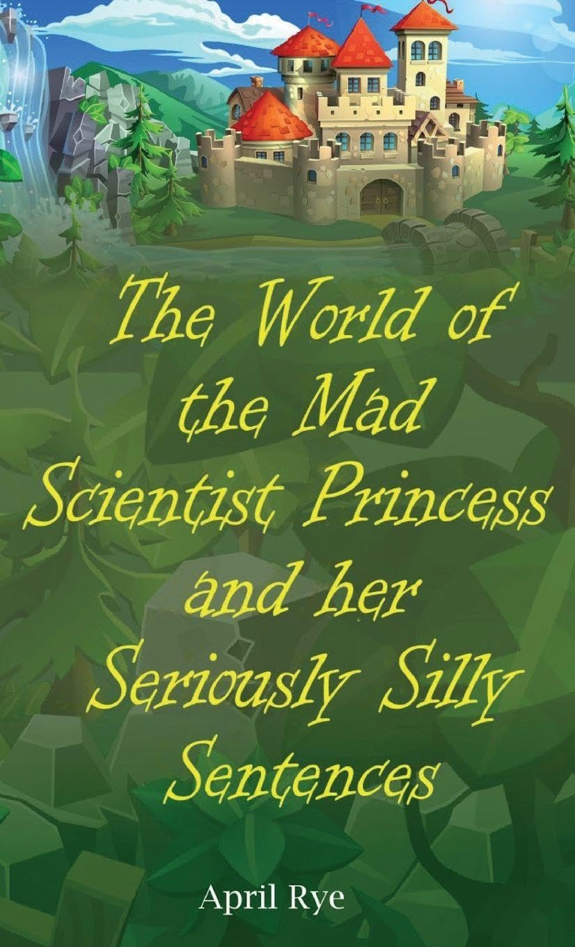 The World of the Mad Scientist Princess and her Seriously Silly Sentences Non-fiction