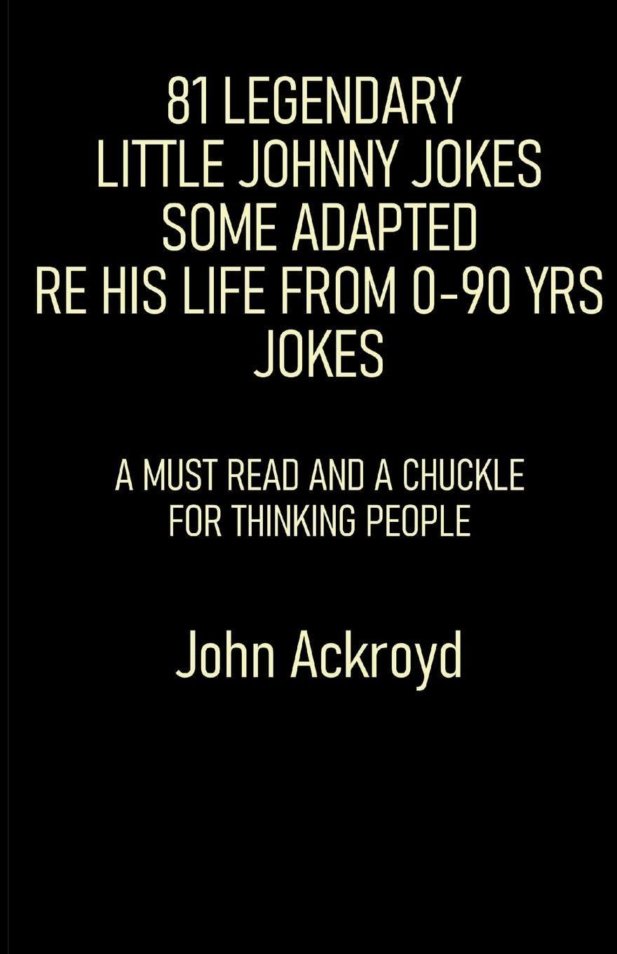 81 Legendary  Little Johnny Jokes Some Adapted Re His Life From 0-90 Yrs Jokes Poetry