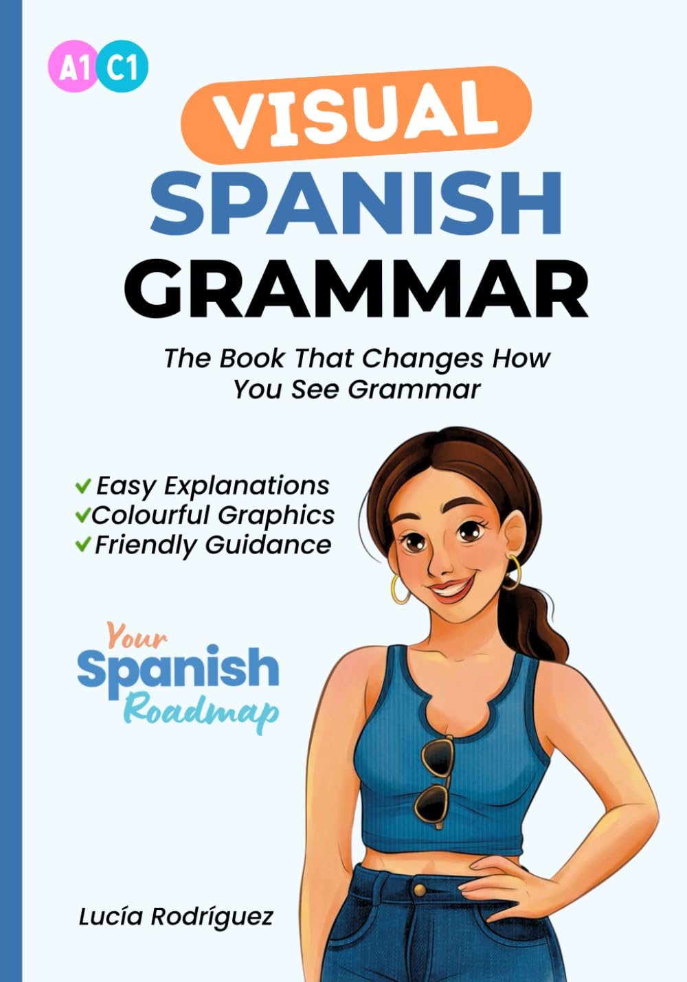 The Visual Spanish Grammar Book: Master Spanish Grammar for Beginners to Advanced | Learn Spanish with Easy Explanations, Colourful Graphics, and ... Reference Book) (Your Spanish Roadmap) Social Sciences