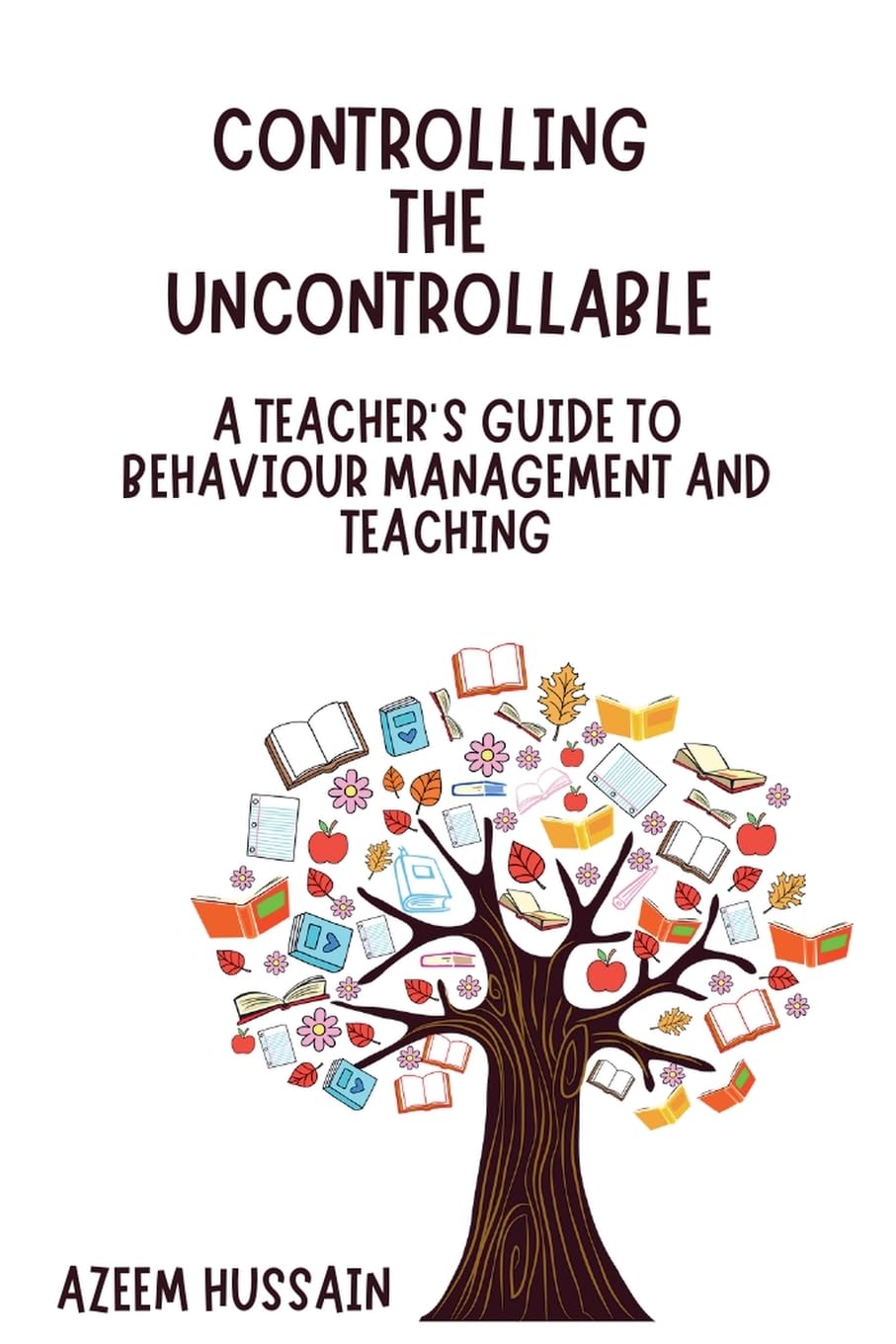 Controlling The Uncontrollable A Teacher's Guide to Behaviour Management and Teaching Education & Training