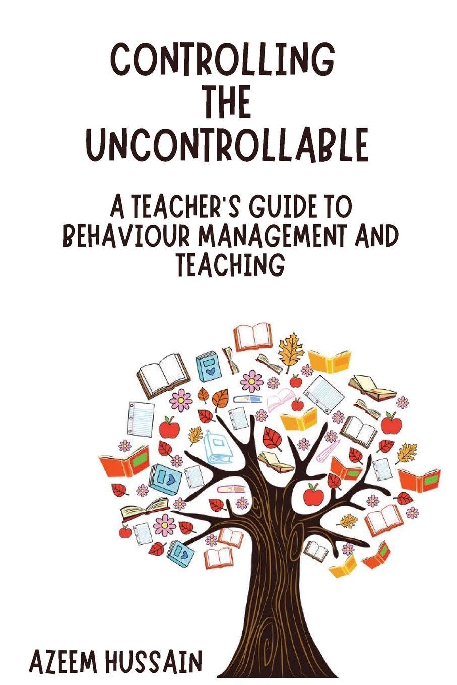 CONTROLLING THE UNCONTROLLABLE A Teacher's Guide to Behaviour Management and Teaching Education & Training