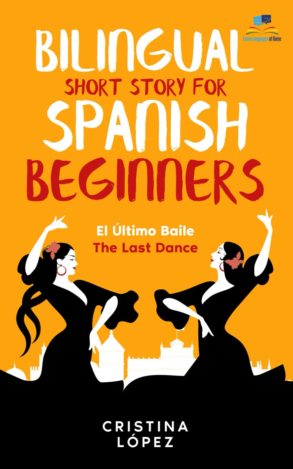 El Último Baile - The Last Dance. Bilingual Short Story for Spanish Beginners: Book 3 of La Bailadora Asesina Trilogy International