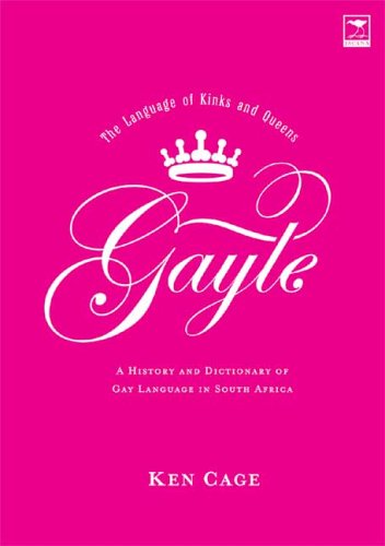 Gayle: The Language Of Kinks And Queens, A History And Dictionary Of Gay Language In South Africa book