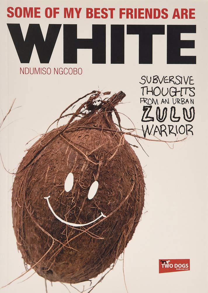 Some of My Best Friends Are White: Subversive Thoughts from an Urban Zulu Warrior Politics & History