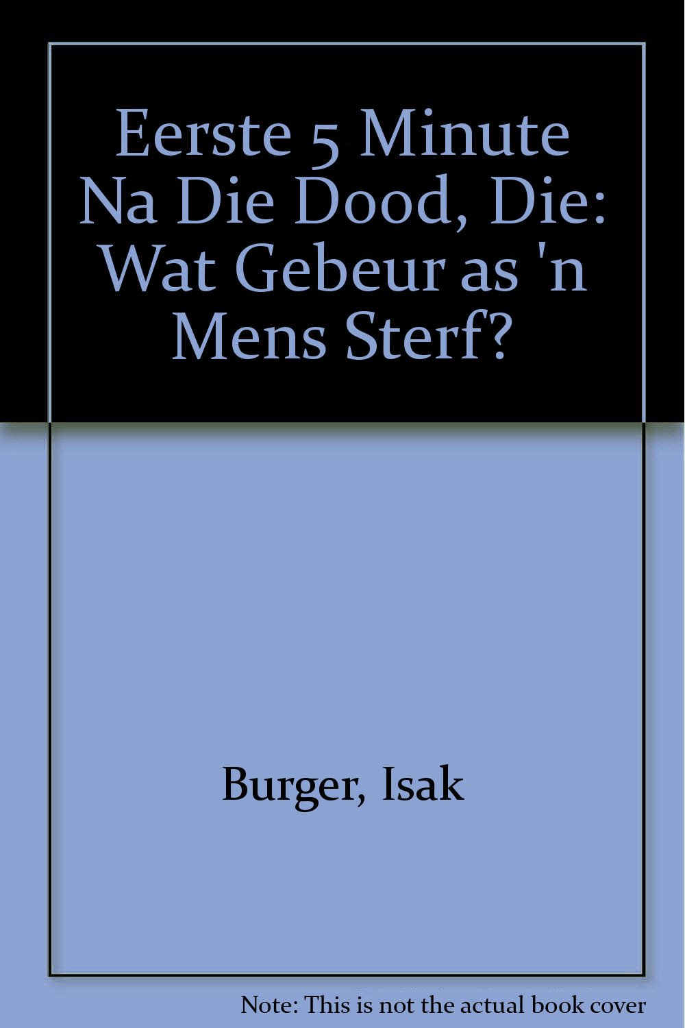Eerste 5 Minute Na Die Dood, Die: Wat Gebeur as 'n Mens Sterf? Books