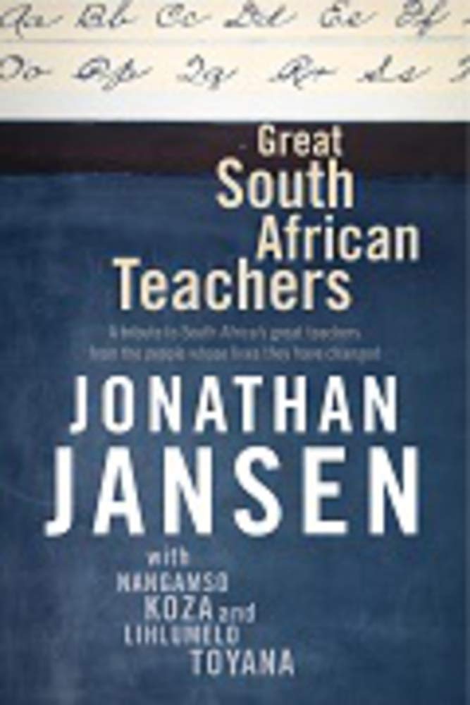 Great South African Teachers: A Tribute to South Africa's Great Teachers from the People Whose Lives They Changed book