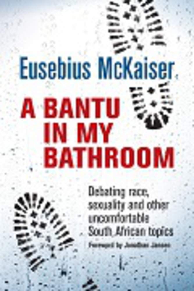 A Bantu in My Bathroom: Debating Race, Sexuality and Other Uncomfortable South African Topics Philosophy