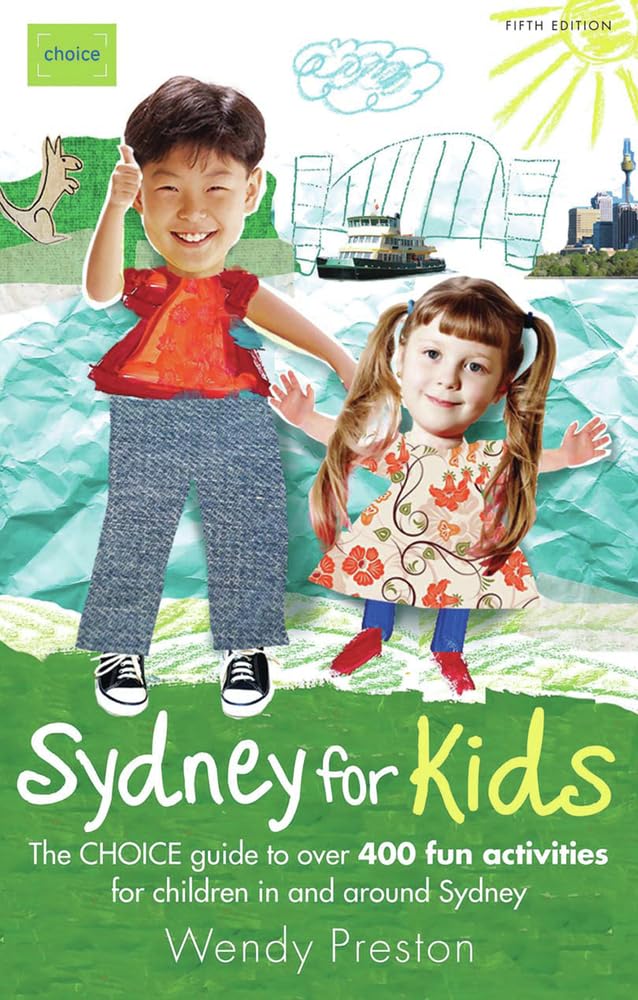 Sydney for Kids: The CHOICE Guide to over 400 fun activities in & around Sydney Leisure, Home & Garden