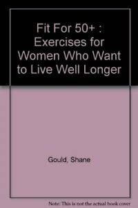 Fit For 50+ : Exercises for Women Who Want to Live Well Longer Books