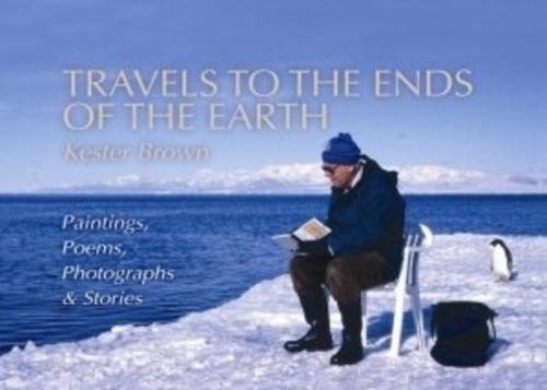 Travels to the Ends of the Earth: Paintings, Poems, Photographs and Stories Memories