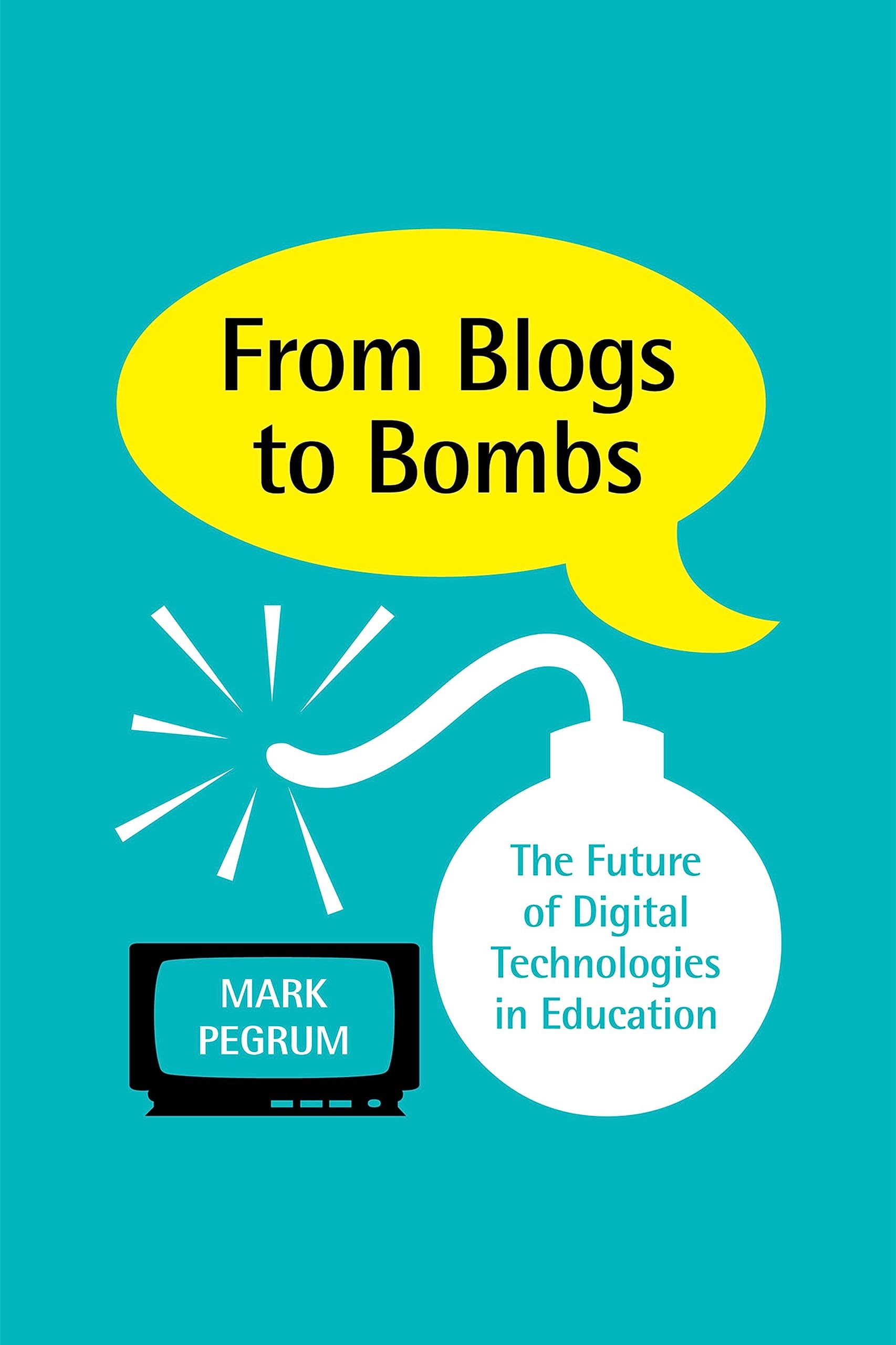 From Blogs to Bombs: The Future of Digital Technologies in Education Books