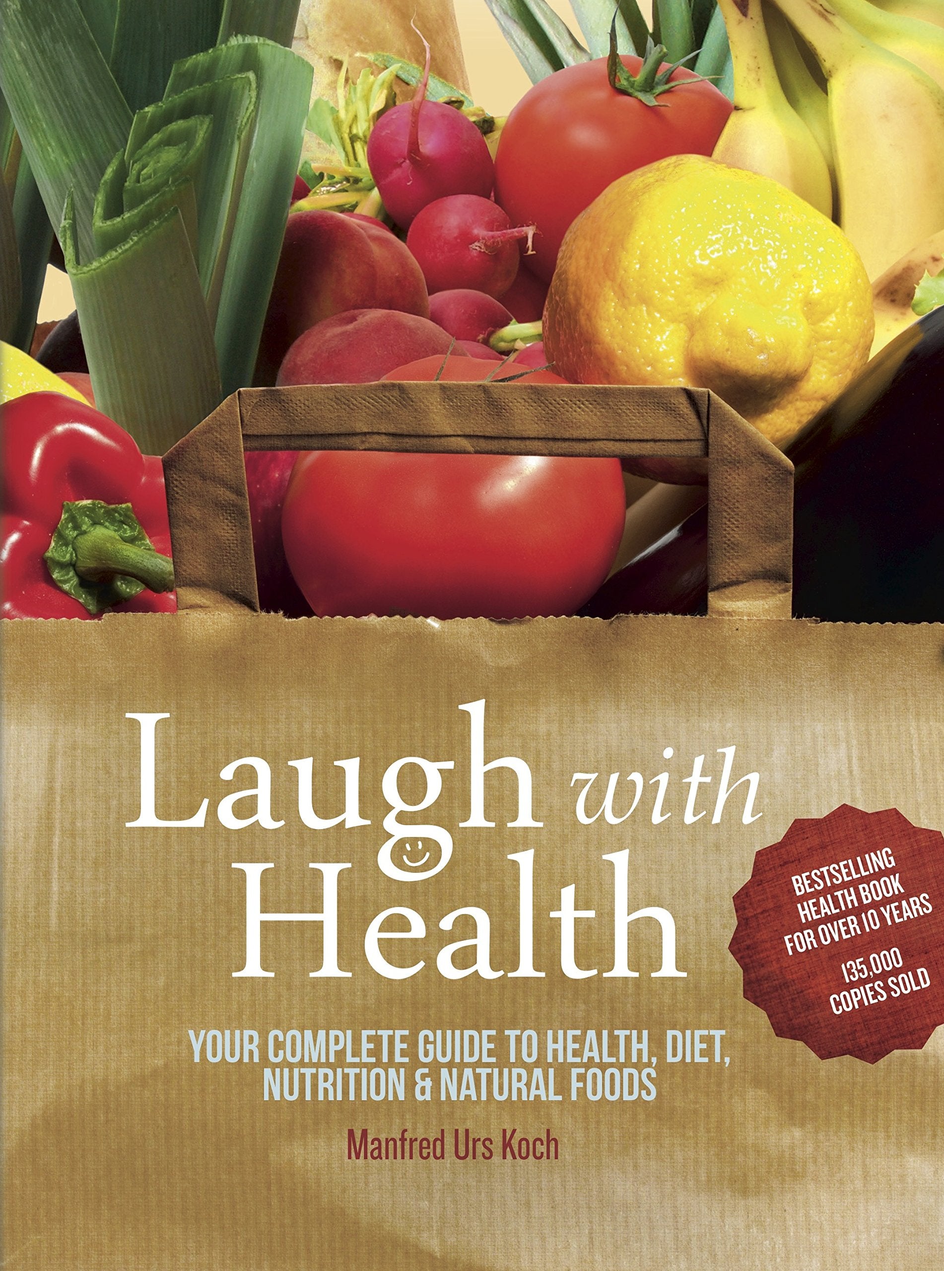 Laugh With Health: Your Complete Guide to Health, Diet, Nutrition and Natural Foods Medicine