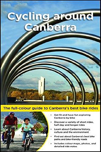 Cycling Around Canberra: The Full-Colour Guide to Canberra's Best Bike Rides Leisure & Fun