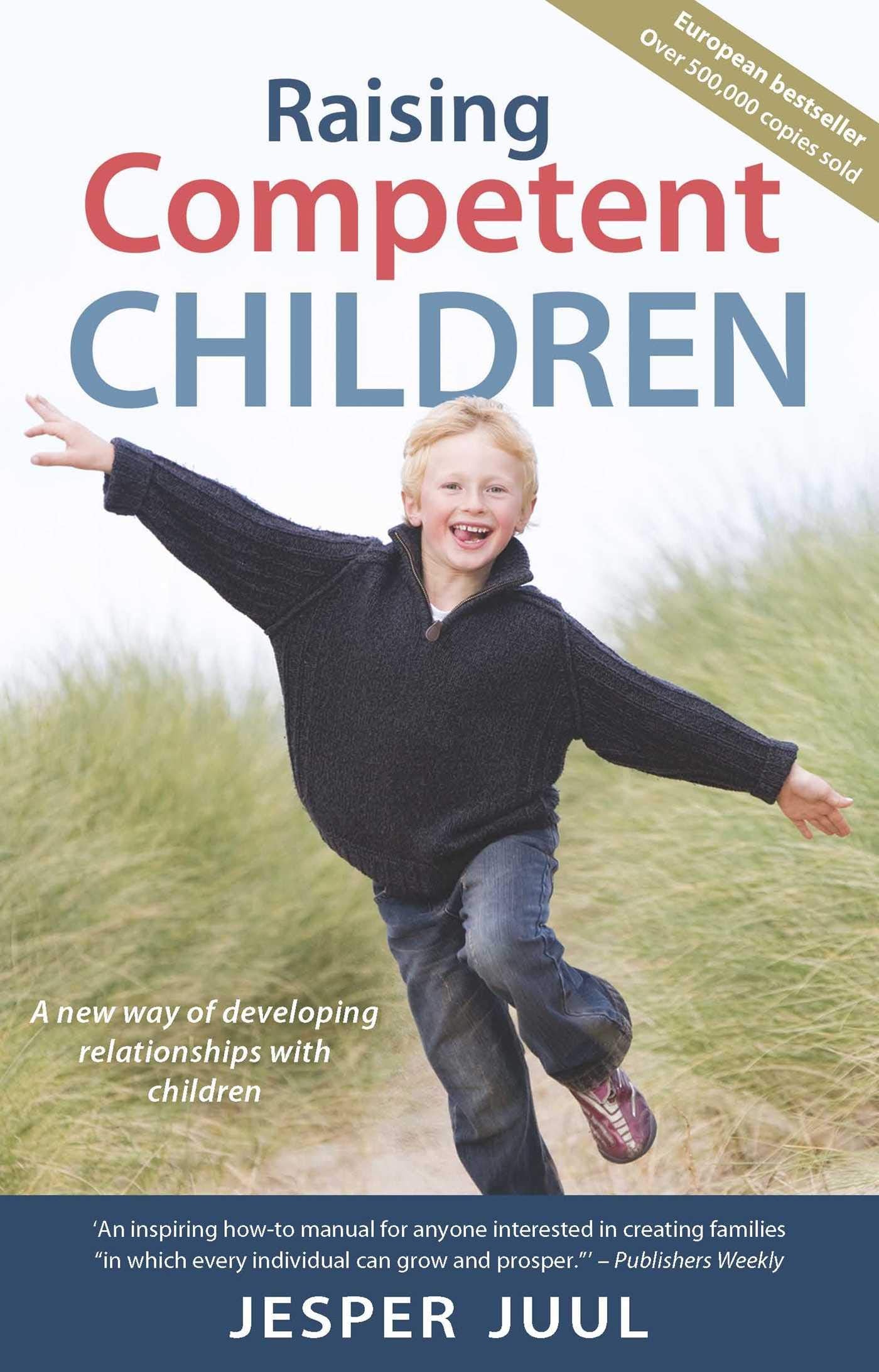 Raising Competent Children: A New Way of Developing Relationships With Children Parents & Children