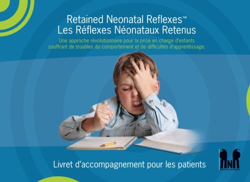 Retained Neonatal Reflexes™ Les Réflexes Néonataux Retenus: Une approche révolutionnaire pour de la prise en charge d’enfants souffrant de troubles du comportement et de difficultés d’apprentissage. book