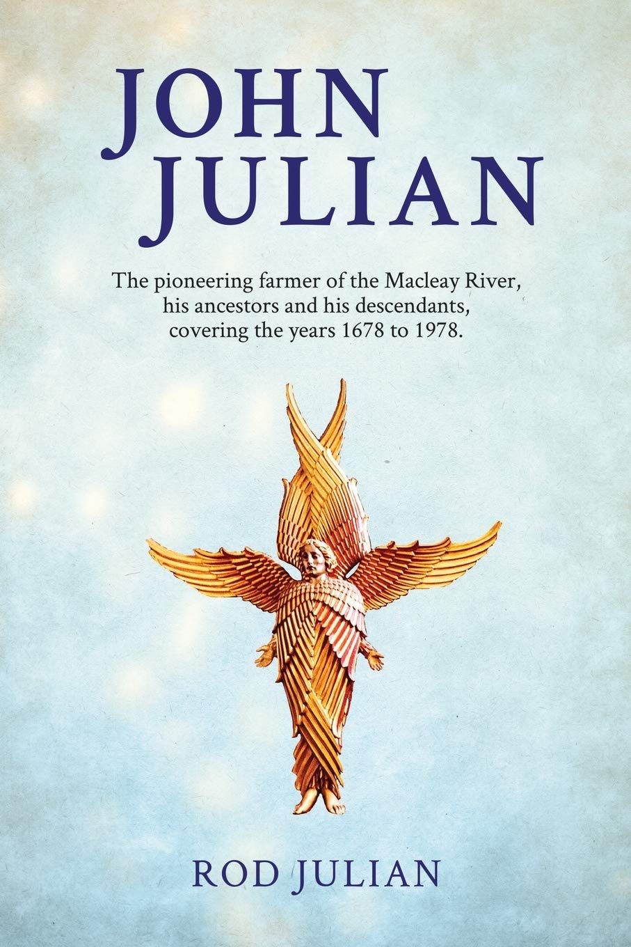 John Julian: The pioneering farmer of the Macleay River, his ancestors and his descendants. 1678 to 1978 Books
