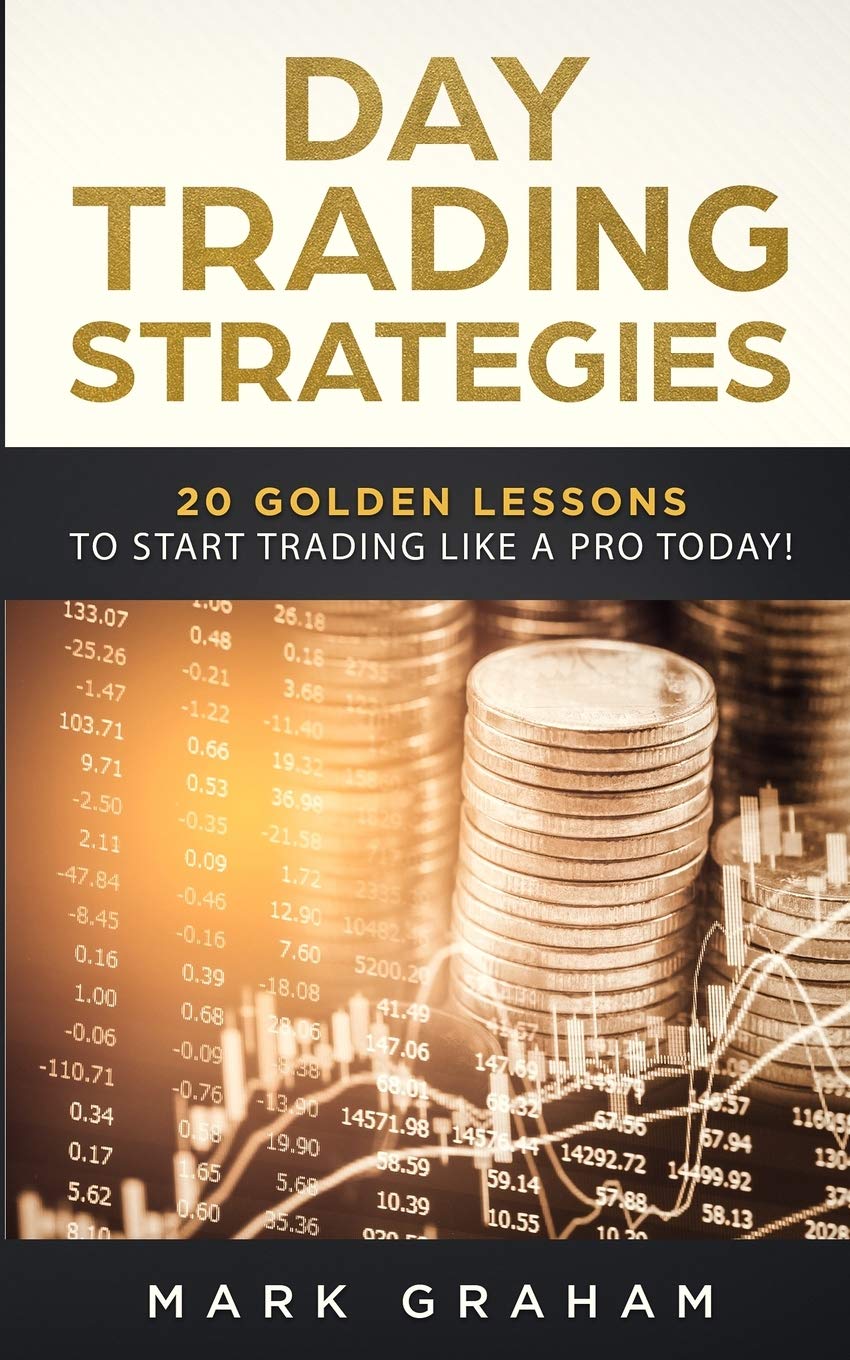 Day Trading Strategies: 20 Golden Lessons to Start Trading Like a PRO Today! Learn Stock Trading and Investing for Complete Beginners. Day Trading for Beginners, Forex Trading, Options Trading & more Business, Finance & Career