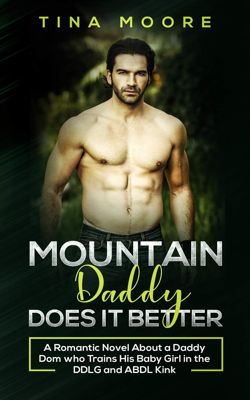 Mountain Daddy Does it Better: A Romantic Novel About a Daddy Dom Who Trains His Baby Girl in the DDLG and ABDL kink Contemporary literature