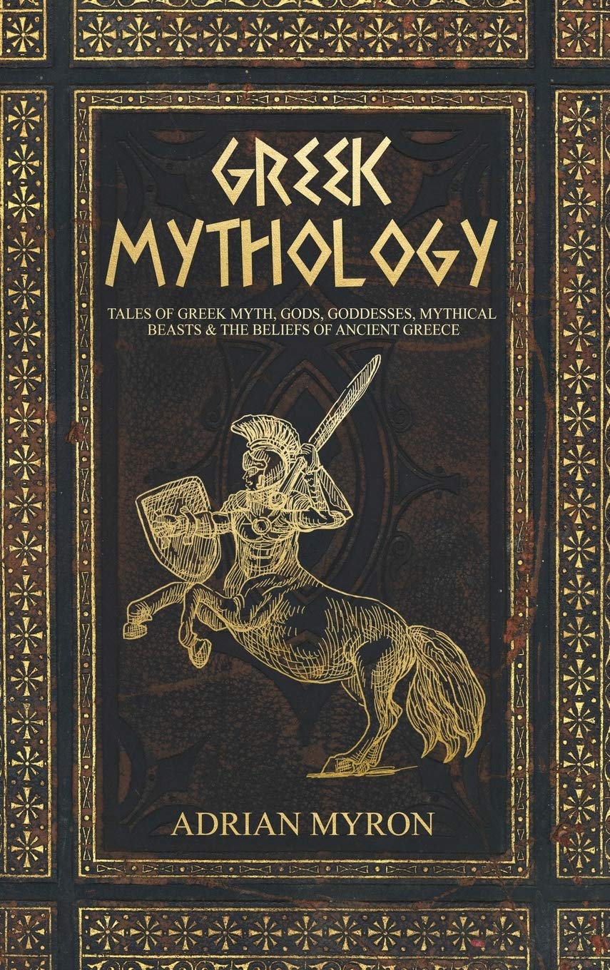 Greek Mythology: Tales of Greek Myth, Gods, Goddesses, Mythical Beasts & the Beliefs of Ancient Greece Fairy Tales & Legends