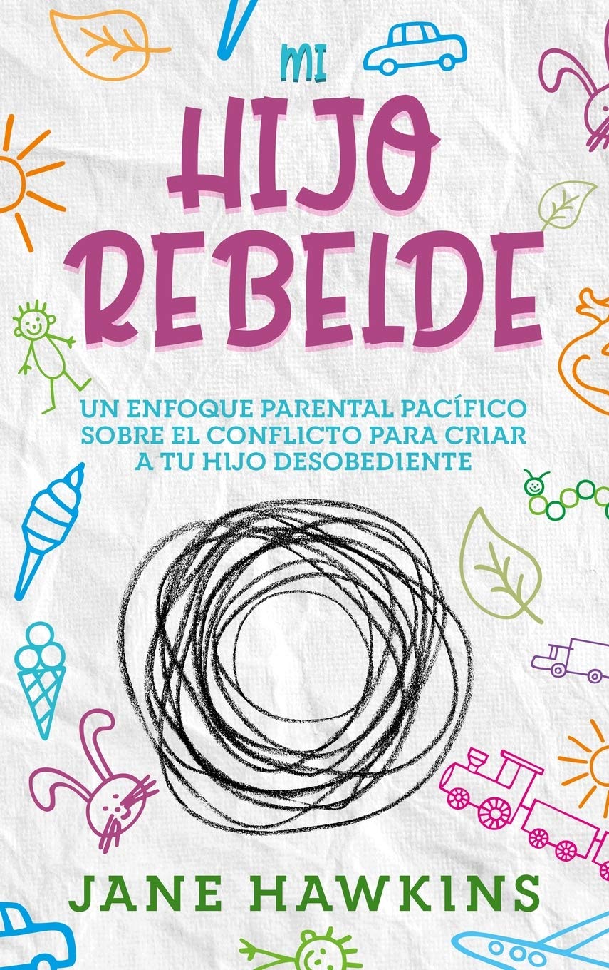 Mi Hijo Rebelde: Un enfoque parental pacífico sobre el conflicto para criar a tu hijo desobediente (Spanish Edition) Medicine