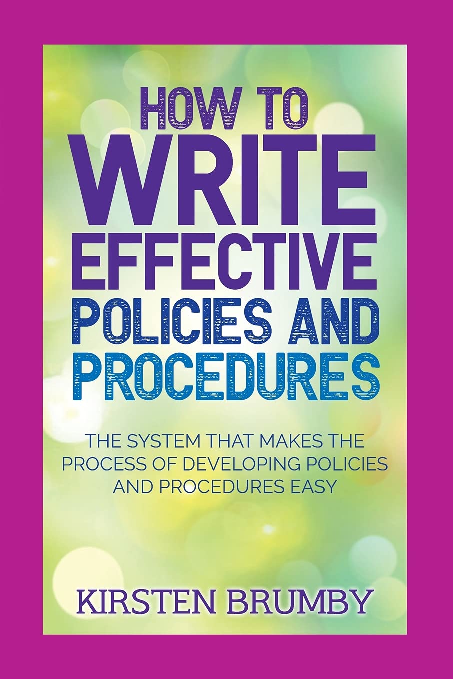 How to Write Effective Policies and Procedures: The System that Makes the Process of Developing Policies and Procedures Easy Business, Finance & Career