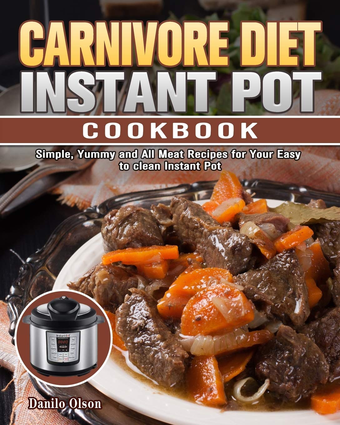 Carnivore Diet Instant Pot Cookbook: Simple, Yummy and All Meat Recipes for Your Easy to clean Instant Pot Contemporary Romance