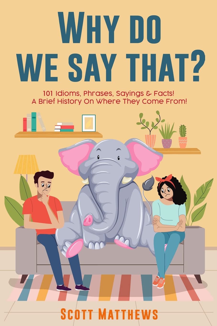 Why Do We Say That? 101 Idioms, Phrases, Sayings & Facts! a Brief History on Where They Come From! book