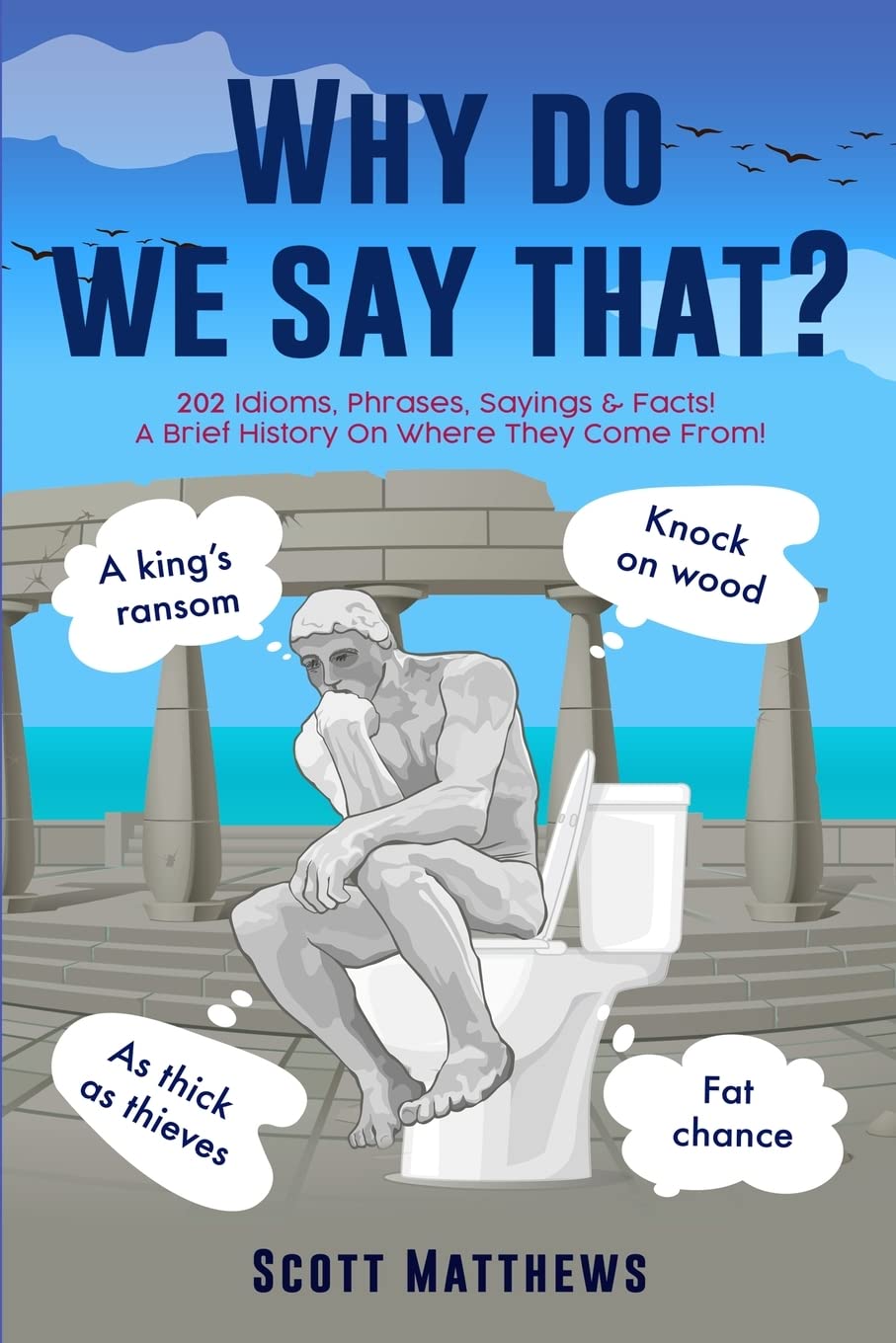 Why Do We Say That? - 202 Idioms, Phrases, Sayings & Facts! A Brief History On Where They Come From! Foreign Languages ​​& Dictionaries