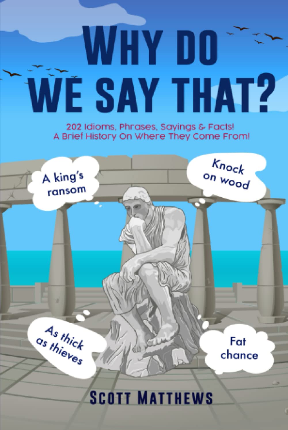 Why Do We Say That? - 202 Idioms, Phrases, Sayings & Facts! A Brief History On Where They Come From! Foreign Languages ​​& Dictionaries