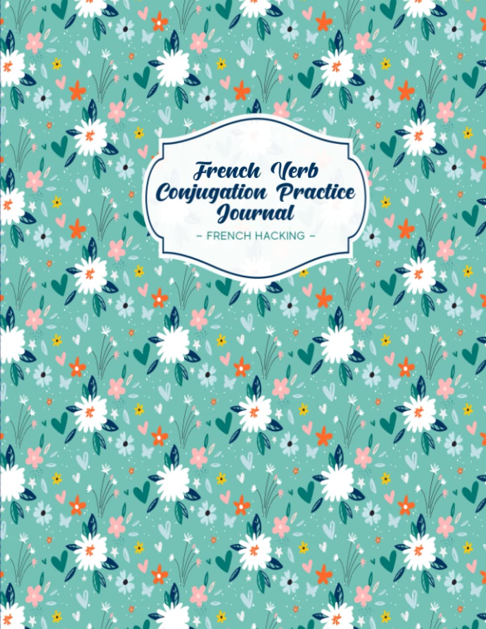 French Verb Conjugation Practice Journal: Beginner Learn French Workbook To Practice Verb Tenses Foreign Languages ​​& Dictionaries