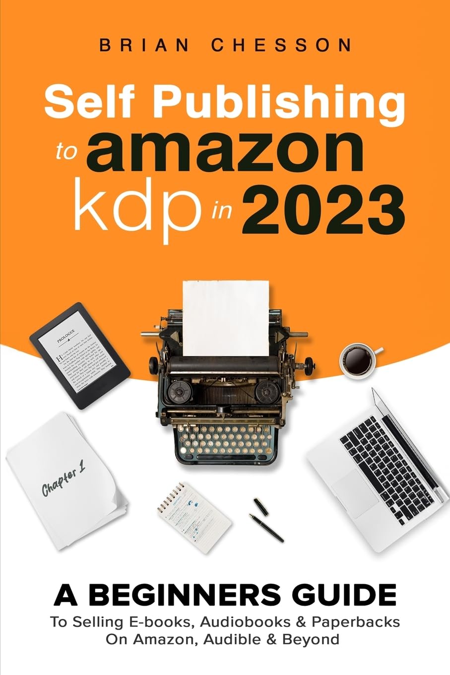 Self Publishing To Amazon KDP In 2023 - A Beginners Guide To Selling E-books, Audiobooks & Paperbacks On Amazon, Audible & Beyond Media & Communication