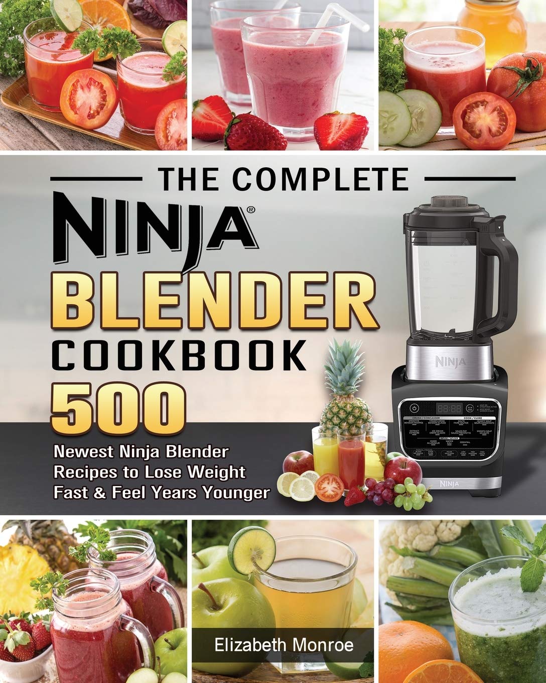 The Complete Ninja Blender Cookbook: 500 Newest Ninja Blender Recipes to Lose Weight Fast and Feel Years Younger Medicine