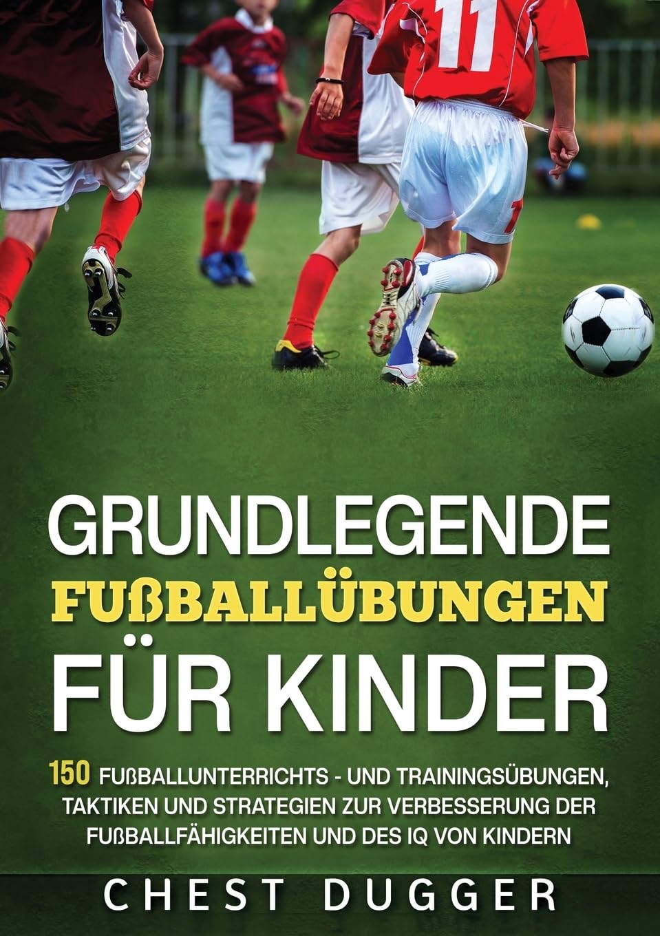 Grundlegende Fußballfähigkeiten Für Kinder: 150 Fußballunterrichts - und Trainingsübungen, Taktiken und Strategien zur Verbesserung der ... und des IQ von Kindern (German Edition) Leisure & Fun