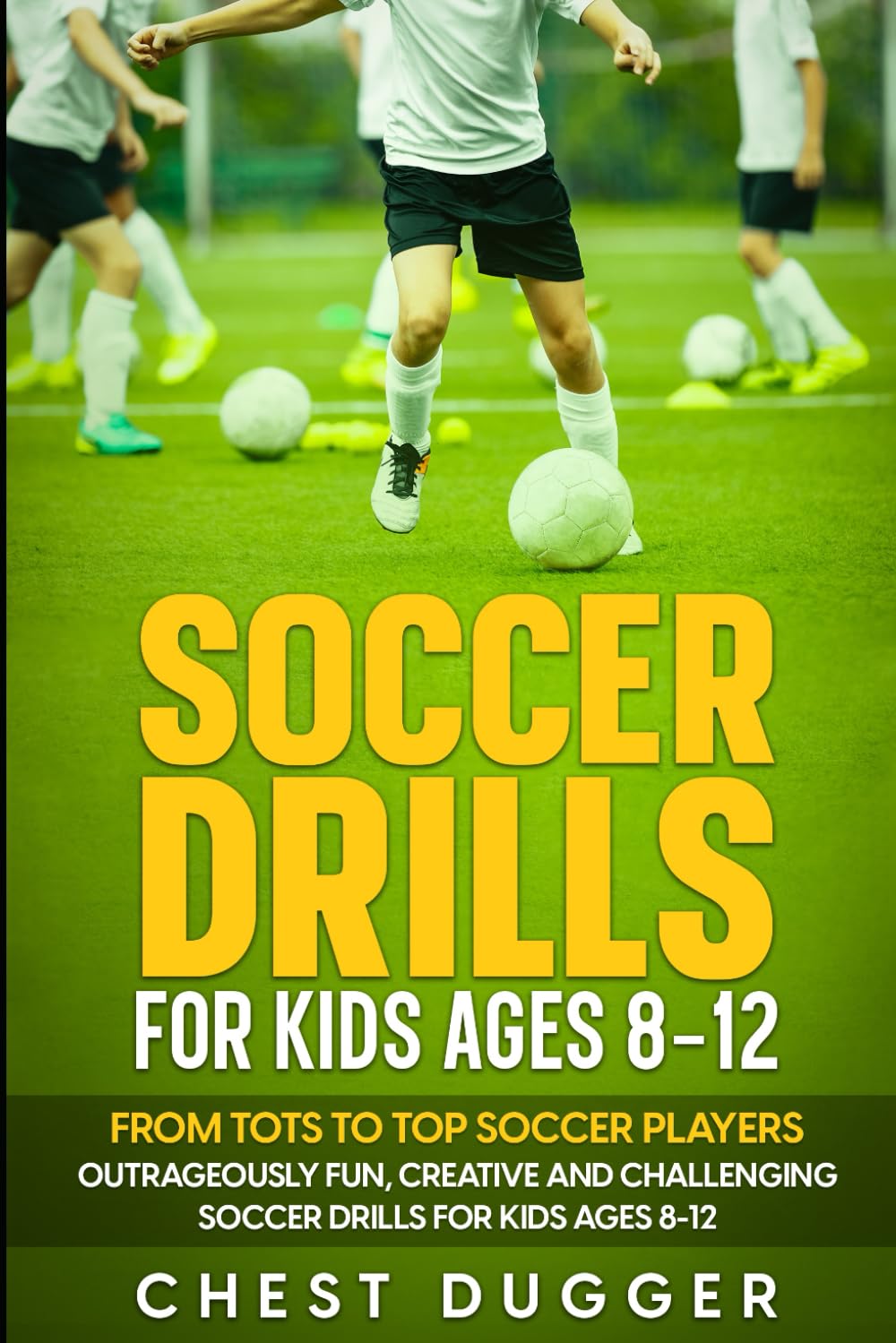 Soccer Drills for Kids Ages 8-12: From Tots to Top Soccer Players: Outrageously Fun, Creative and Challenging Soccer Drills for Kids Ages 8-12 Leisure & Fun