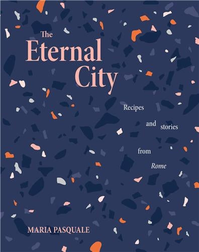 The Eternal City : Recipes and stories from Rome Film, Art & Culture