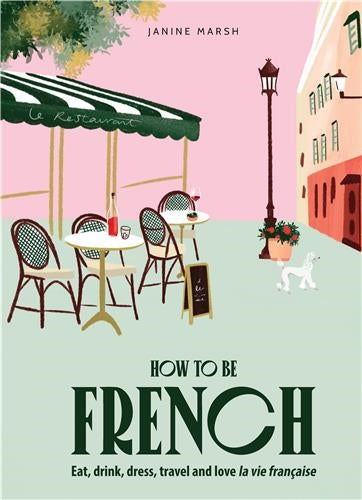 How to be French : Eat, drink, dress, travel and love la vie française Film, Art & Culture